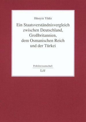 Ein Staatsverständnisvergleich zwischen Deutschland, Großbritannien, dem Osmanischen Reich und der Türkei Ein Staatsverständnisvergleich zwischen Deutschland, Großbritannien, dem Osmanischen Reich und der Türkei