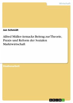 Alfred Müller-Armacks Beitrag zur Theorie, Praxis und Reform der Sozialen Marktwirtschaft - Schmidt, Jan