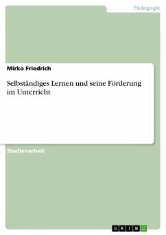 Selbständiges Lernen und seine Förderung im Unterricht - Friedrich, Mirko