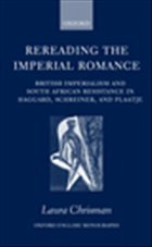 Rereading the Imperial Romance: British Imperialism and South African Resistance in Haggard, Schreiner, and Plaatje - Chrisman, Laura