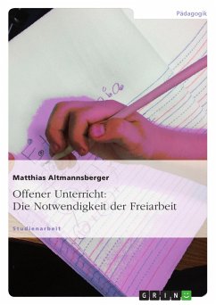 Offener Unterricht: Die Notwendigkeit der Freiarbeit - Altmannsberger, Matthias