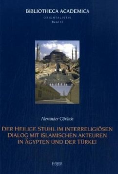 Der Heilige Stuhl im interreligiösen Dialog mit islamischen Akteuren in Ägypten und der Türkei - Görlach, Alexander