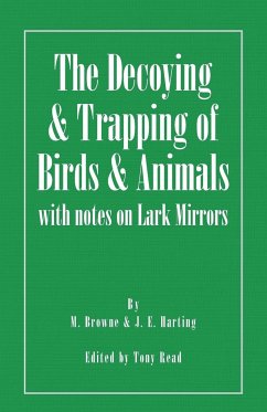 The Decoying and Trapping of Birds and Animals - With Notes on Lark Mirrors - Browne, M.; Harting, J. E.; Read, Tony