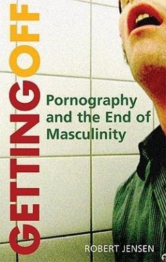 Getting Off: Pornography and the End of Masculinity - Jensen, Robert
