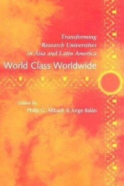 World Class Worldwide: Transforming Research Universities in Asia and Latin America - Altbach, Philip G. Balan, Jorge