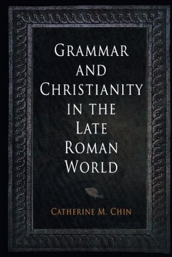 Grammar and Christianity in the Late Roman World - Chin, Catherine M