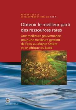 Obtenir Le Meilleur Parti Des Ressources Rares: Une Meilleure Gouvernance Pour Une Meilleure Gestion de l'Eau Au Moyen-Orient Et En Afrique Du Nord - World Bank