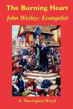 The Burning Heart, John Wesley: Evangelist - Wood, A. Skevington; Wood, Arthur Skevington