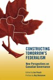 Constructing Tomorrow's Federalism: New Perspectives on Canadian Governance
