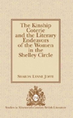 The Kinship Coterie and the Literary Endeavors of the Women in the Shelley Circle - Joffe, Sharon Lynne