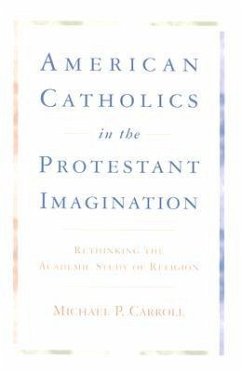 American Catholics in the Protestant Imagination - Carroll, Michael P