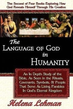 The Language of God in Humanity, An In Depth Study of the Bible as Seen in the Rituals, Covenants, Symbols, and People that Serve as Living Parables I - Lehman, Helena