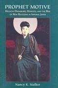 Prophet Motive: Deguchi Onisaburo, Oomoto, and the Rise of New Religions in Imperial Japan - Stalker, Nancy K.