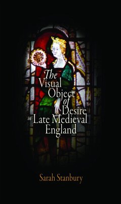 The Visual Object of Desire in Late Medieval England - Stanbury, Sarah