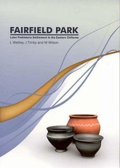 Fairfield Park, Stotfold, Bedfordshire: Later Prehistoric Settlement in the Eastern Chilterns - Timby, Jane R.; Wilson, Martin; Webley, Leo