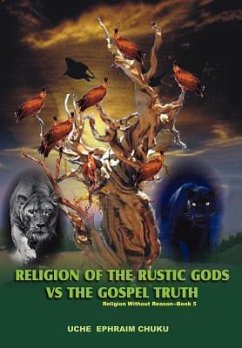 Religion of the Rustic Gods vs. the Gospel Truth - Chuku, Uche Ephraim