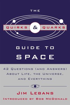 The Quirks & Quarks Guide to Space: 42 Questions (and Answers) about Life, the Universe, and Everything - Lebans, Jim