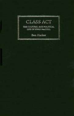 Class Act: The Cultural and Political Life of Ewan MacColl - Harker, Ben