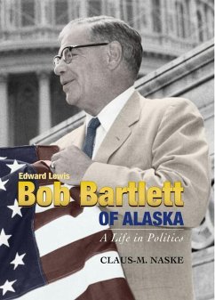 Bob Bartlett of Alaska: A Life in Politics - Naske, Claus