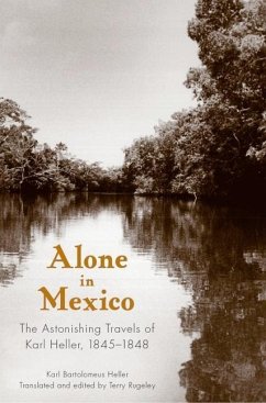Alone in Mexico: The Astonishing Travels of Karl Heller, 1845-1848 - Heller, Karl Bartolomeus