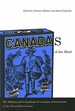 Canadas of the Mind: The Making and Unmaking of Canadian Nationalisms in the Twentieth Century - Hillmer, Norman; Chapnick, Adam
