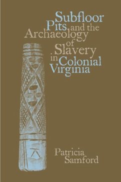 Subfloor Pits and the Archaeology of Slavery in Colonial Virginia - Samford, Patricia