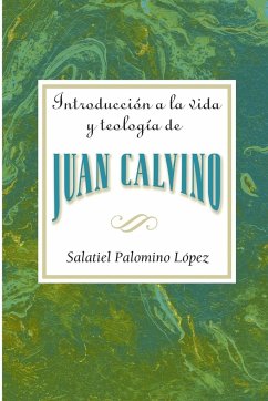 Introduccion a la Vida y Teologia de Juan Calvino = An Introduction to the Life and Theology of John Calvin - Association for Hispanic Theological Education