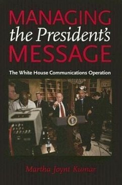 Managing the President's Message: The White House Communications Operation - Kumar, Martha Joynt