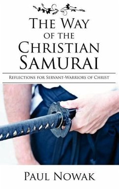 The Way of the Christian Samurai: Reflections for Servant-Warriors of Christ - Nowak, Paul