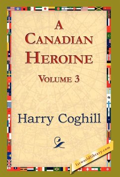 A Canadian Heroine, Volume 3 - Coghill, Harry