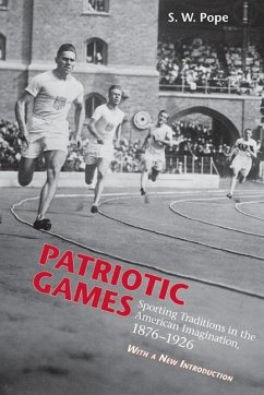 Patriotic Games: Sporting Tradition in the American Imagination, 1876-1926 - Pope, Steven W.