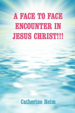 A FACE TO FACE ENCOUNTER IN JESUS CHRIST!!! - Heim, Catherine
