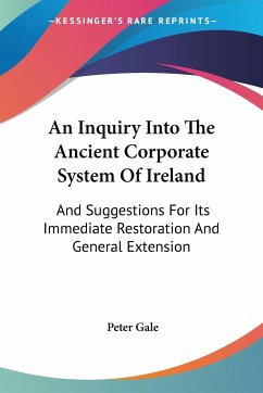 An Inquiry Into The Ancient Corporate System Of Ireland - Gale, Peter