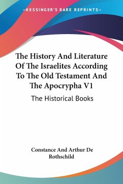 The History And Literature Of The Israelites According To The Old Testament And The Apocrypha V1 - Rothschild, Constance And Arthur de