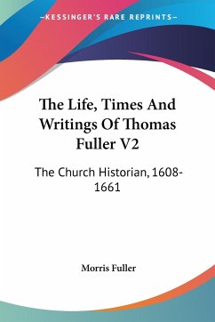 The Life, Times And Writings Of Thomas Fuller V2 - Fuller, Morris