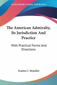 The American Admiralty, Its Jurisdiction And Practice - Benedict, Erastus C.