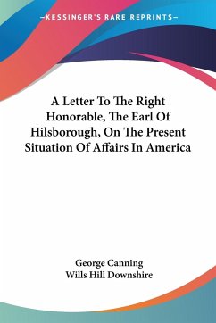 A Letter To The Right Honorable, The Earl Of Hilsborough, On The Present Situation Of Affairs In America - Canning, George; Downshire, Wills Hill