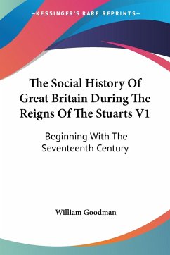 The Social History Of Great Britain During The Reigns Of The Stuarts V1 - Goodman, William