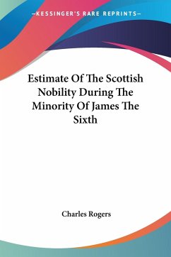 Estimate Of The Scottish Nobility During The Minority Of James The Sixth - Rogers, Charles