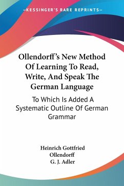 Ollendorff's New Method Of Learning To Read, Write, And Speak The German Language - Ollendorff, Heinrich Gottfried; Adler, G. J.