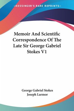 Memoir And Scientific Correspondence Of The Late Sir George Gabriel Stokes V1