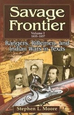 Savage Frontier Volume I: Rangers, Riflemen, and Indian Wars in Texas, 1835-1837 - Moore, Stephen L.