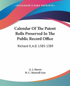 Calendar Of The Patent Rolls Preserved In The Public Record Office - Morris, G. J.