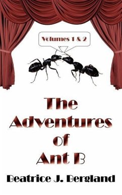 The Adventures Of Ant B: Volumes 1 and 2 - Bergland, Beatrice J.