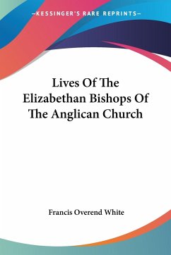 Lives Of The Elizabethan Bishops Of The Anglican Church