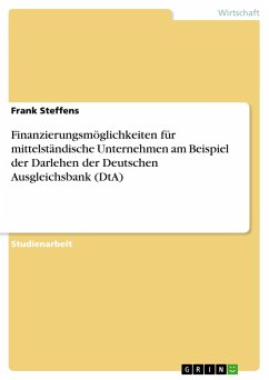 Finanzierungsmöglichkeiten für mittelständische Unternehmen am Beispiel der Darlehen der Deutschen Ausgleichsbank (DtA) - Steffens, Frank
