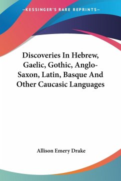 Discoveries In Hebrew, Gaelic, Gothic, Anglo-Saxon, Latin, Basque And Other Caucasic Languages - Drake, Allison Emery