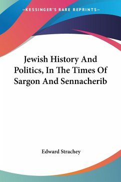 Jewish History And Politics, In The Times Of Sargon And Sennacherib - Strachey, Edward