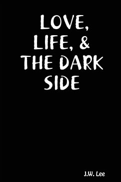 LOVE, LIFE, & THE DARK SIDE - Lee, J. W.