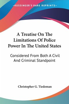 A Treatise On The Limitations Of Police Power In The United States - Tiedeman, Christopher G.